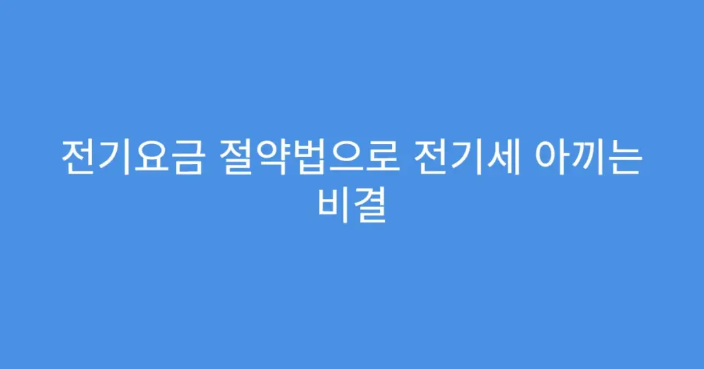 전기요금 절약법으로 전기세 아끼는 비결
